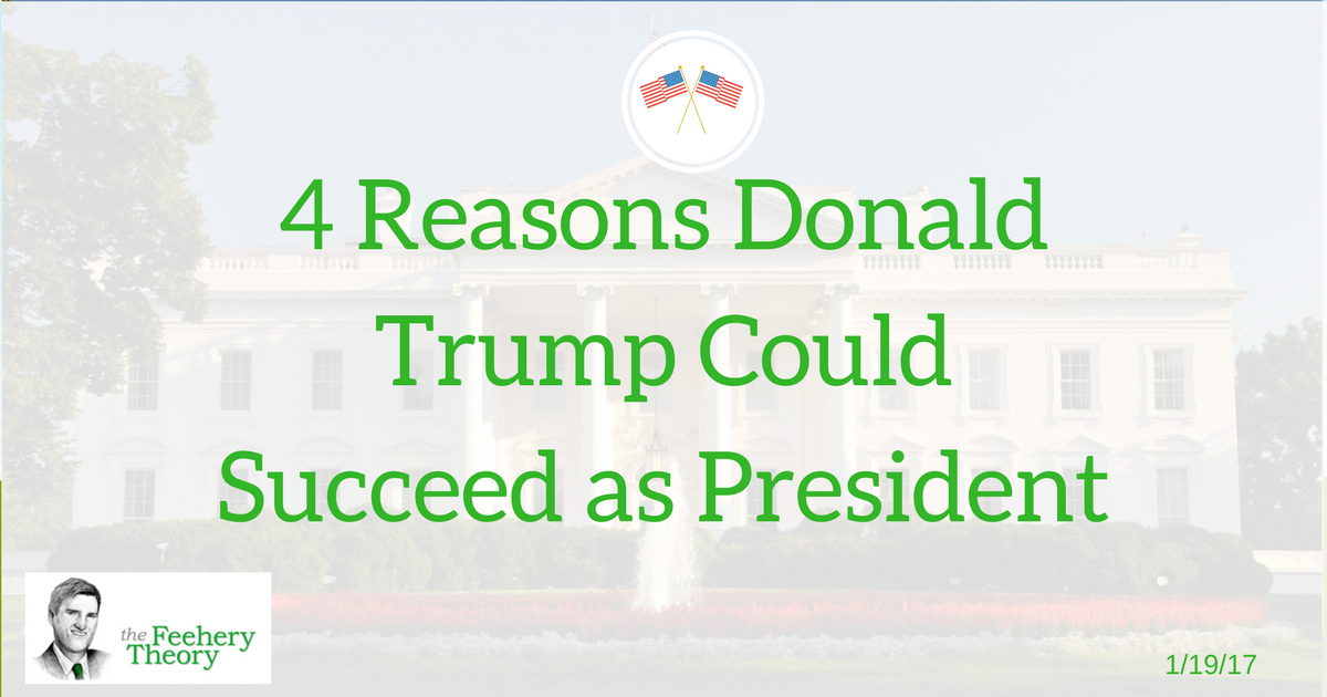 Four Reasons Donald Trump Could Succeed As President The Feehery