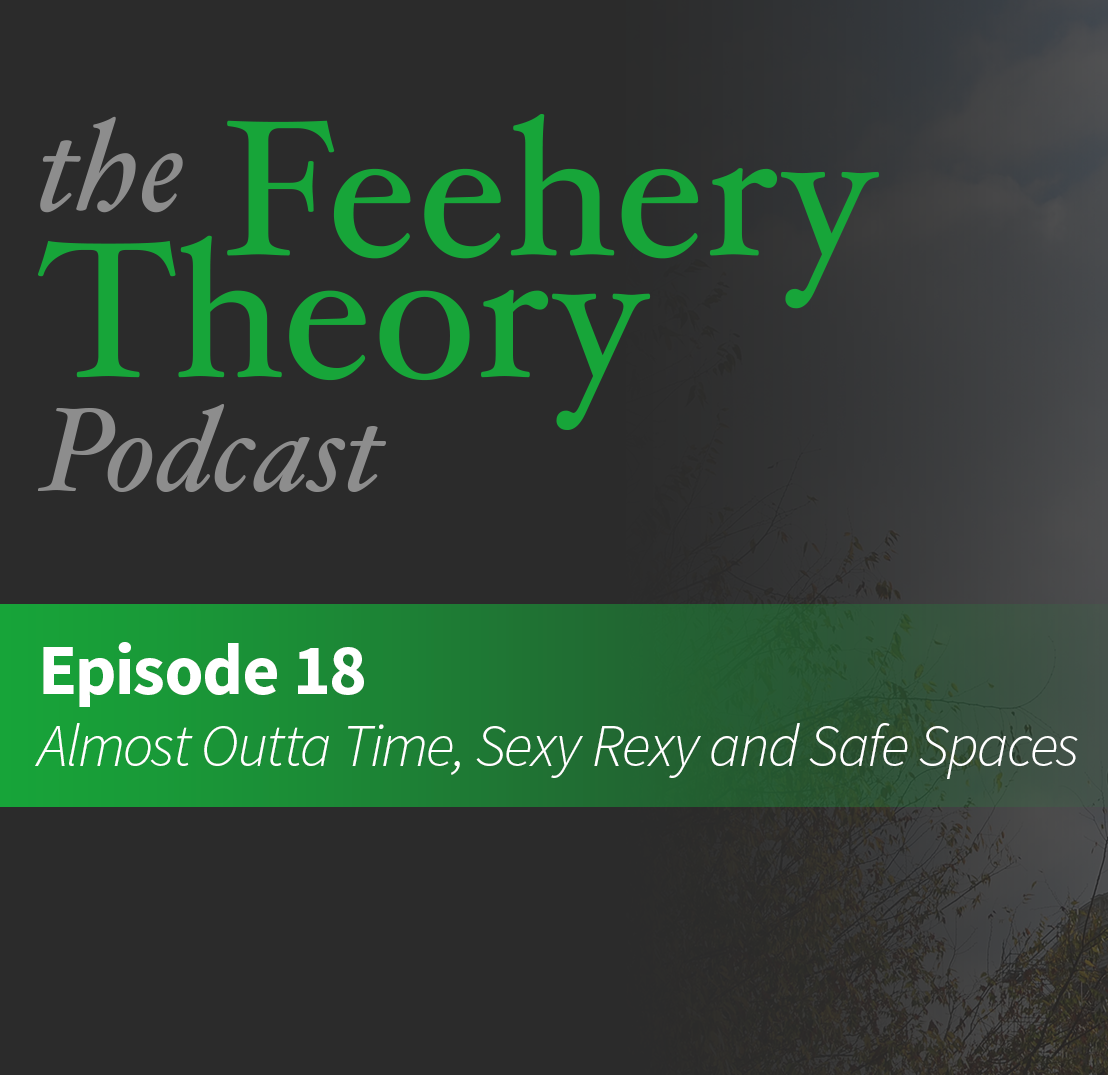 The Feehery Theory Podcast Ep 18 Almost Outta Time Sexy Rexy And Safe